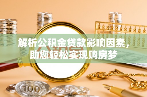 西藏解析公积金贷款影响因素，助您轻松实现购房梦