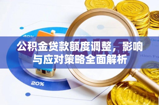 西藏公积金贷款额度调整，影响与应对策略全面解析