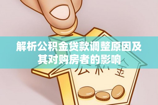 西藏解析公积金贷款调整原因及其对购房者的影响