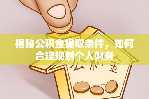 西藏揭秘公积金提取条件，如何合理规划个人财务
