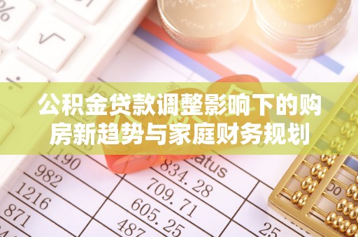 西藏公积金贷款调整影响下的购房新趋势与家庭财务规划