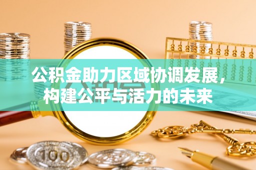 西藏公积金助力区域协调发展，构建公平与活力的未来