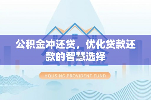 西藏公积金冲还贷，优化贷款还款的智慧选择
