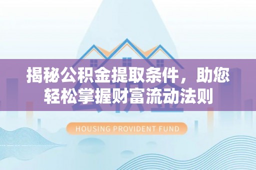 西藏揭秘公积金提取条件，助您轻松掌握财富流动法则