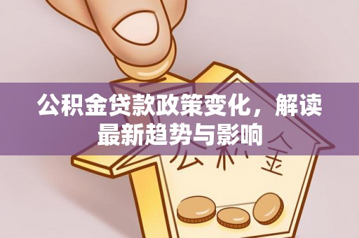 西藏公积金贷款政策变化，解读最新趋势与影响