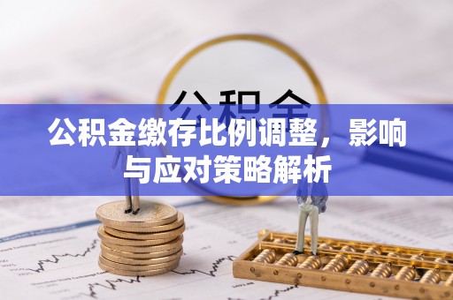 西藏公积金缴存比例调整，影响与应对策略解析