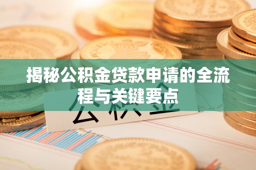 西藏揭秘公积金贷款申请的全流程与关键要点