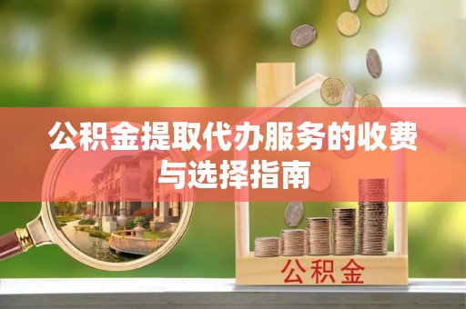 西藏公积金提取代办服务的收费与选择指南