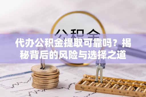 西藏代办公积金提取可靠吗？揭秘背后的风险与选择之道