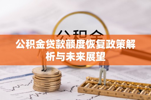 西藏公积金贷款额度恢复政策解析与未来展望