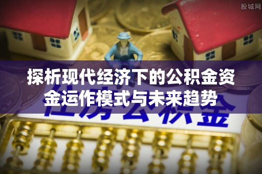 西藏探析现代经济下的公积金资金运作模式与未来趋势