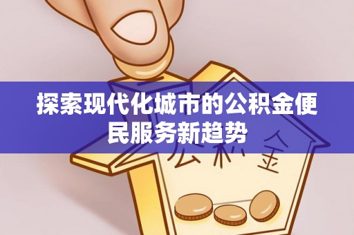 西藏探索现代化城市的公积金便民服务新趋势
