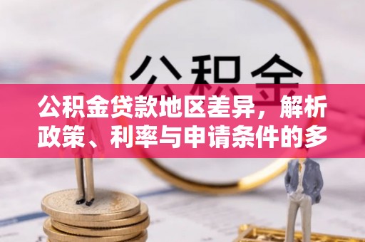 西藏公积金贷款地区差异，解析政策、利率与申请条件的多维影响