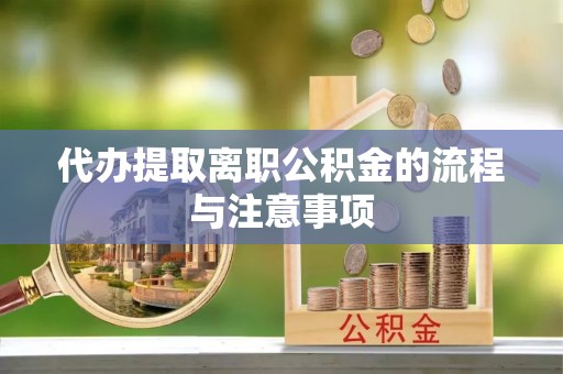 西藏代办提取离职公积金的流程与注意事项