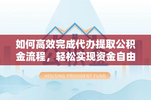 西藏如何高效完成代办提取公积金流程，轻松实现资金自由