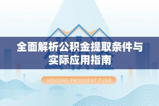 西藏全面解析公积金提取条件与实际应用指南