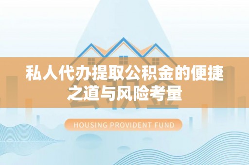 西藏私人代办提取公积金的便捷之道与风险考量