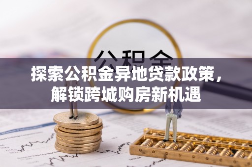 西藏探索公积金异地贷款政策，解锁跨城购房新机遇