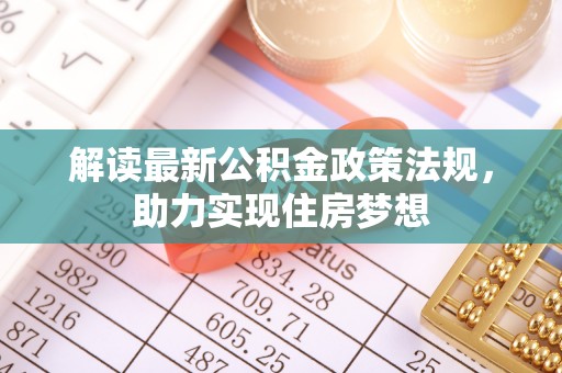西藏解读最新公积金政策法规，助力实现住房梦想