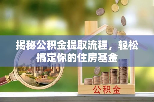 西藏揭秘公积金提取流程，轻松搞定你的住房基金