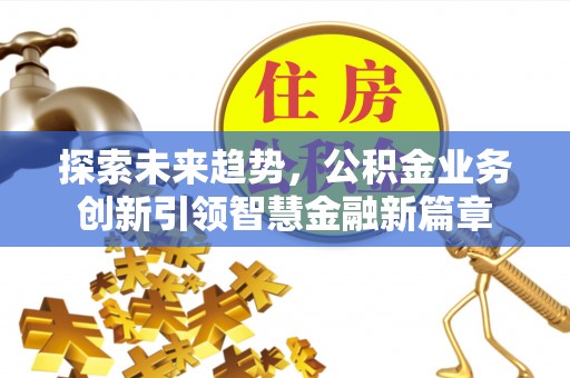 西藏探索未来趋势，公积金业务创新引领智慧金融新篇章