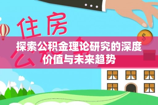 西藏探索公积金理论研究的深度价值与未来趋势