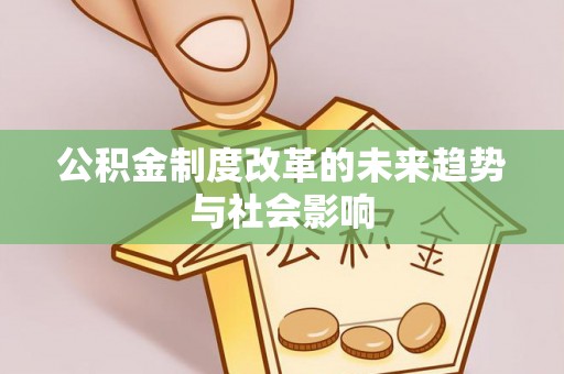 西藏公积金制度改革的未来趋势与社会影响