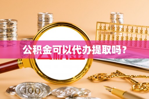西藏公积金可以代办提取吗？