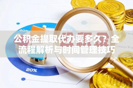 西藏公积金提取代办要多久？全流程解析与时间管理技巧